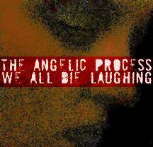 The Angelic Process : We All Die Laughing